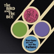 The Bird & the Bee: Ray Guns Are Not Just the Future